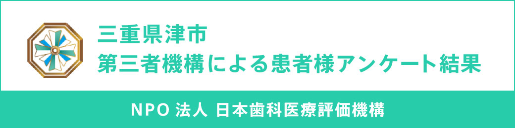 三重県津市 第三者機構による患者様アンケート結果（NPO法人 日本歯科医療評価機構）